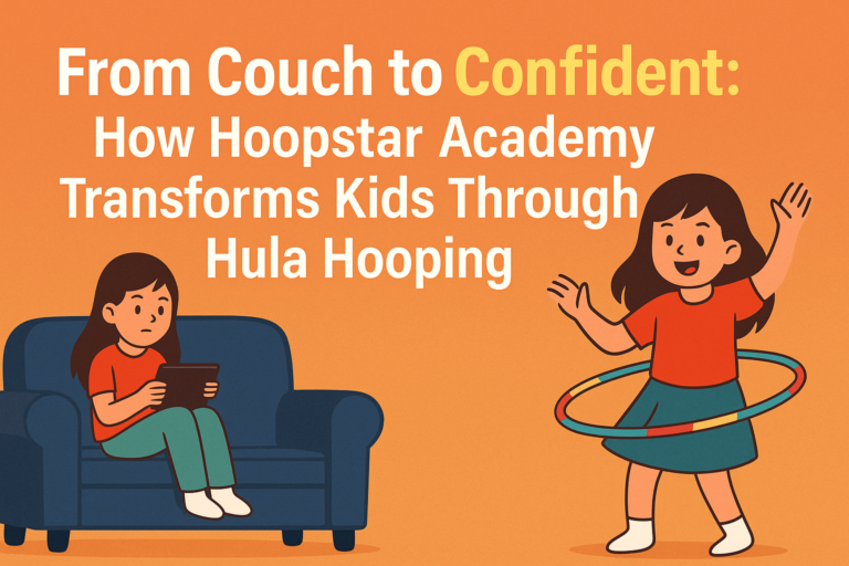 From Couch to Confident: How Hoopstar Academy Transforms Kids Through Hula Hooping